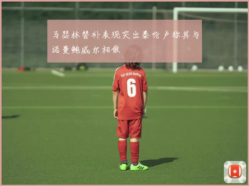 马瑟林替补表现突出泰伦卢称其与诺曼鲍威尔相似